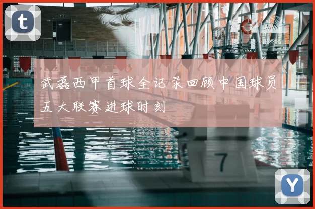 武磊西甲首球全记录回顾中国球员五大联赛进球时刻