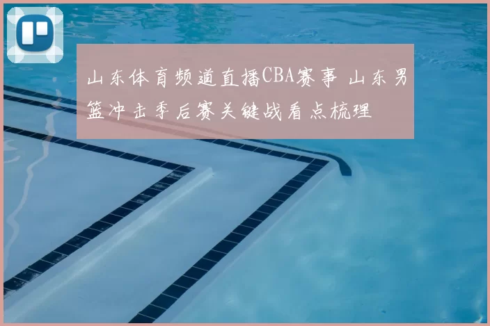 山东体育频道直播CBA赛事 山东男篮冲击季后赛关键战看点梳理