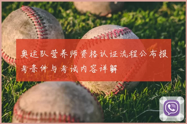 奥运队营养师资格认证流程公布报考条件与考试内容详解