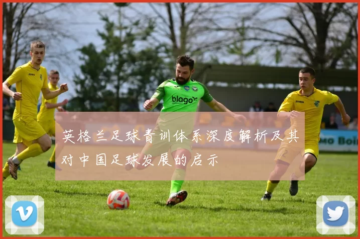 英格兰足球青训体系深度解析及其对中国足球发展的启示