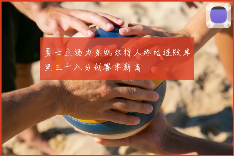勇士主场力克凯尔特人终结连败库里三十八分创赛季新高